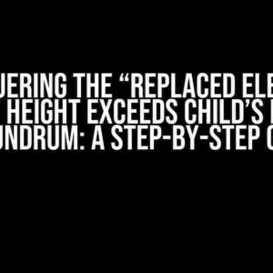 Conquering the “Replaced element parent height exceeds child’s height” Conundrum: A Step-by-Step Guide