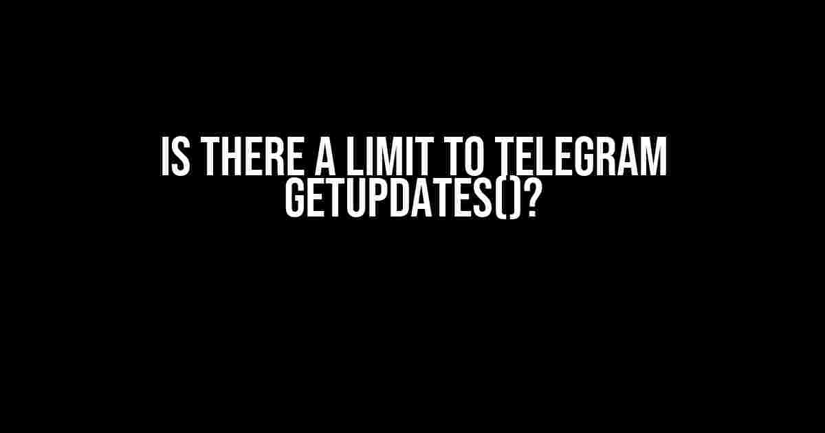 Is There a Limit to Telegram getUpdates()?