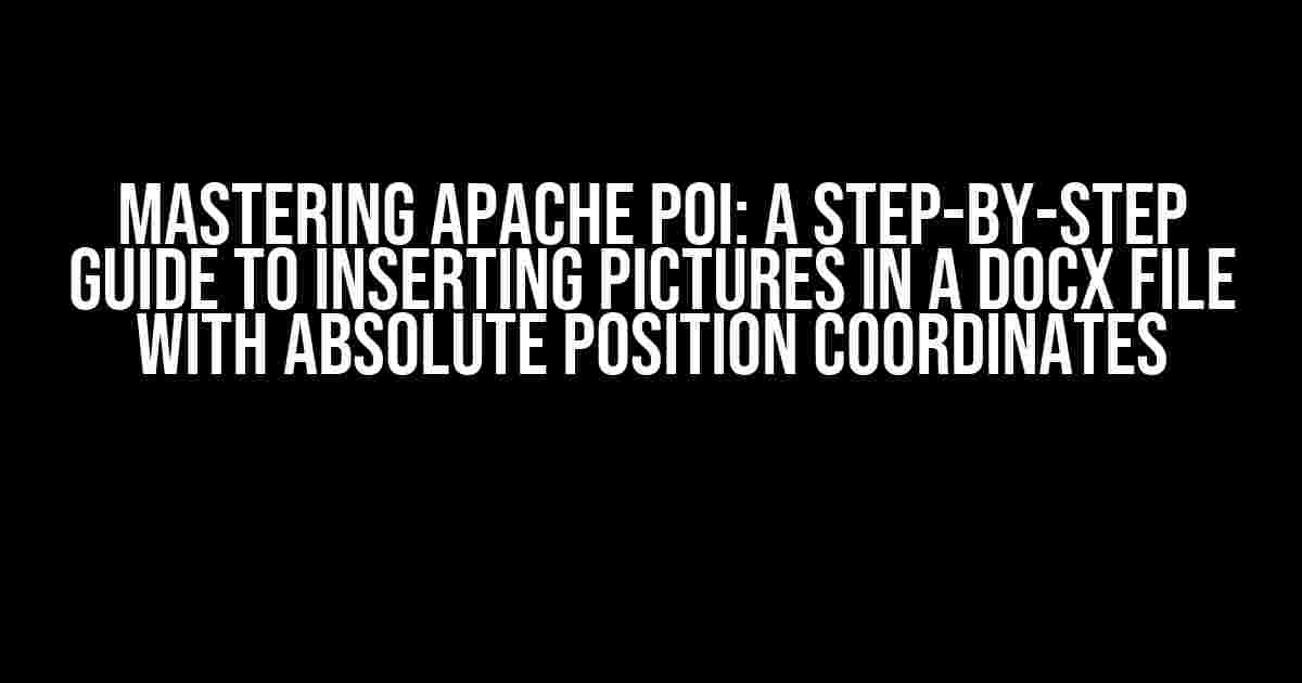 Mastering Apache POI: A Step-by-Step Guide to Inserting Pictures in a Docx File with Absolute Position Coordinates