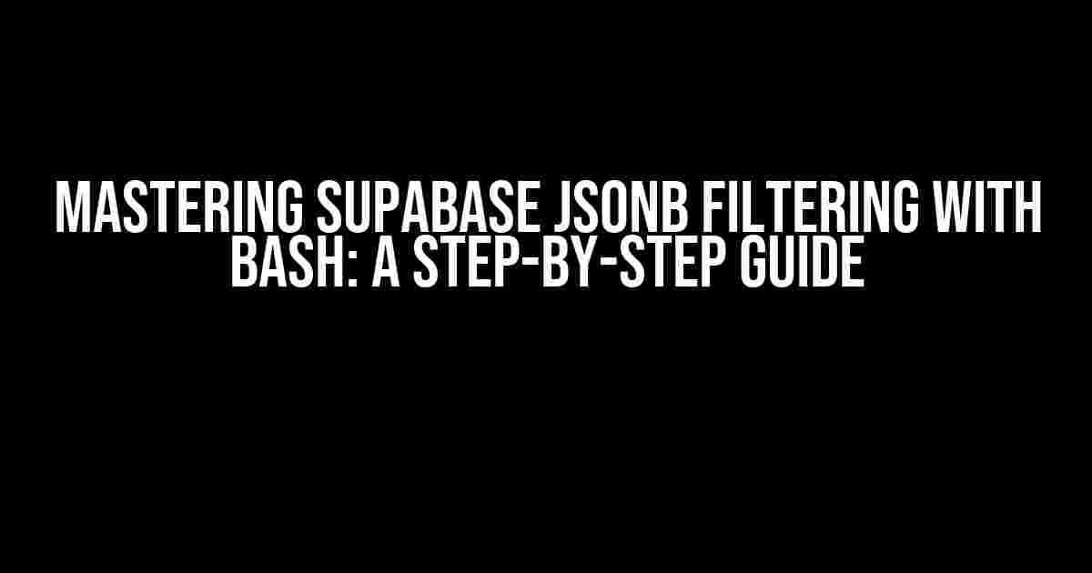 Mastering Supabase JSONB Filtering with Bash: A Step-by-Step Guide