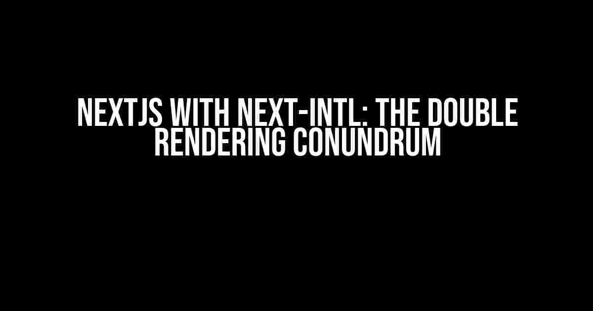 Nextjs with next-intl: The Double Rendering Conundrum