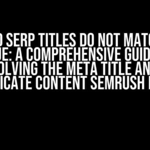 Page and SERP Titles Do Not Match Ahref Issue: A Comprehensive Guide to Resolving the Meta Title and H1 Duplicate Content Semrush Issue