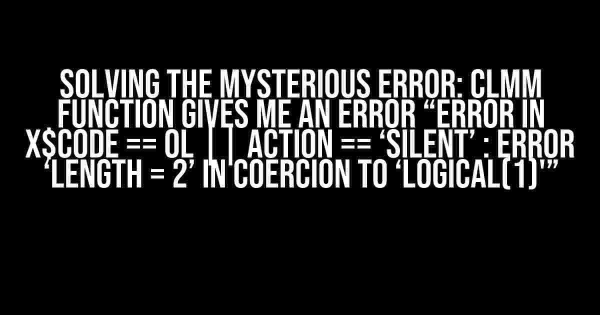 Solving the Mysterious Error: clmm Function Gives Me an Error “Error in x$code == 0L || action == ‘silent’ : Error ‘length = 2’ in coercion to ‘logical(1)'”