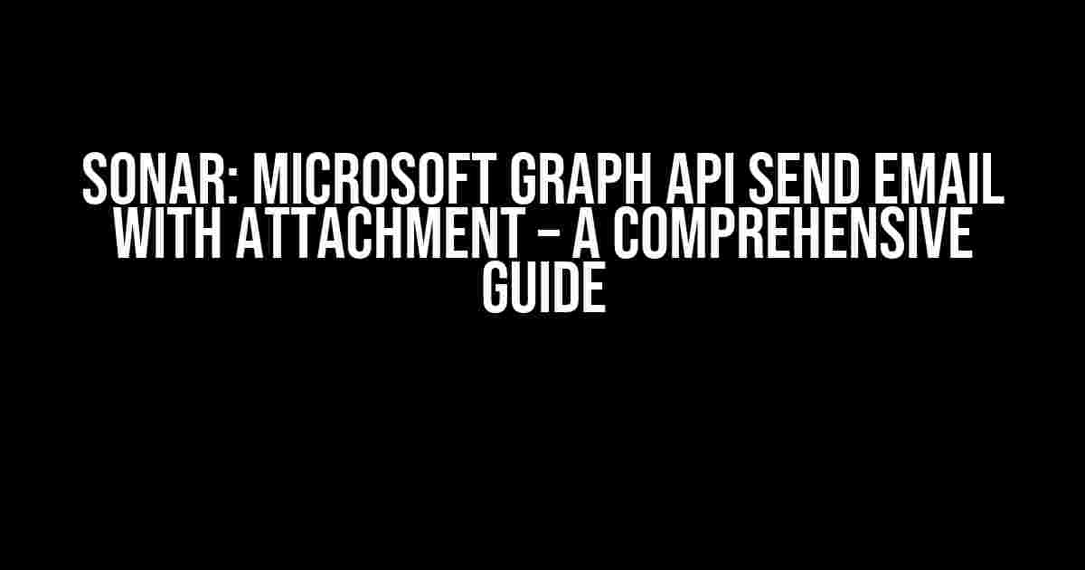 Sonar: Microsoft Graph API Send Email With Attachment – A Comprehensive Guide