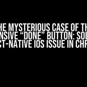 The Mysterious Case of the Unresponsive “Done” Button: Solving the React-Native iOS Issue in Chrome