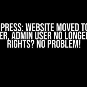 WordPress: Website Moved to New Server, Admin User No Longer Has Rights? No Problem!